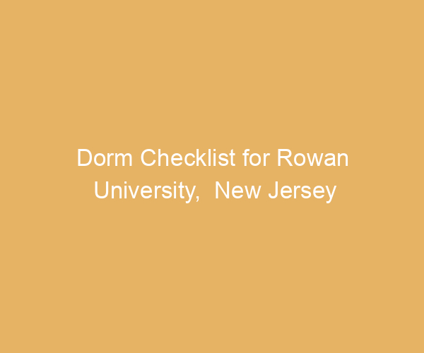 Dorm Checklist for Rowan University,  New Jersey
