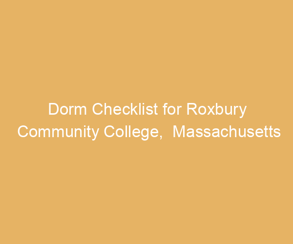 Dorm Checklist for Roxbury Community College,  Massachusetts