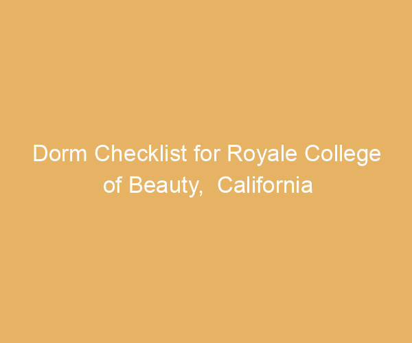Dorm Checklist for Royale College of Beauty,  California