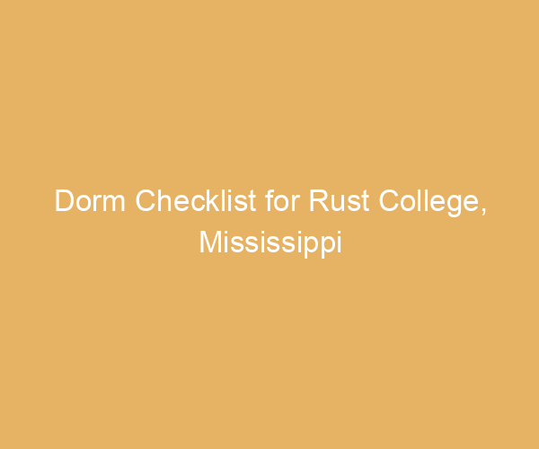 Dorm Checklist for Rust College,  Mississippi