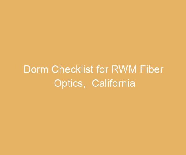 Dorm Checklist for RWM Fiber Optics,  California
