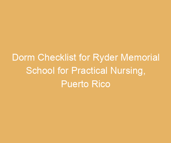 Dorm Checklist for Ryder Memorial School for Practical Nursing,  Puerto Rico