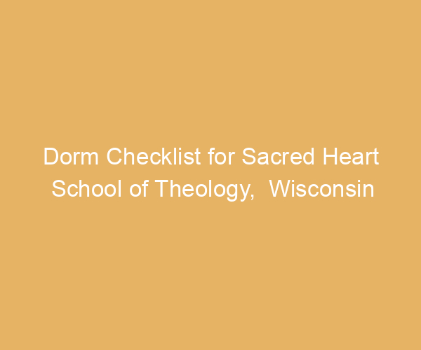 Dorm Checklist for Sacred Heart School of Theology,  Wisconsin