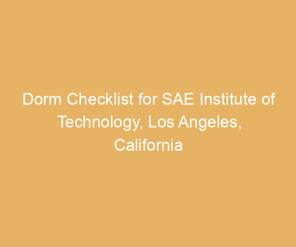 Dorm Checklist for SAE Institute of Technology, Los Angeles,  California