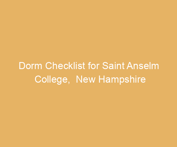 Dorm Checklist for Saint Anselm College,  New Hampshire