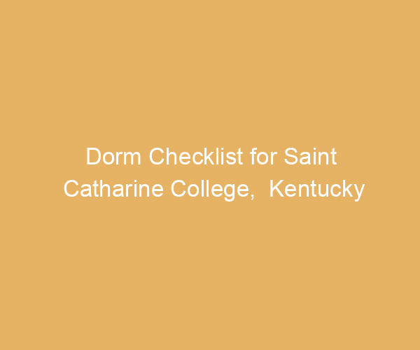 Dorm Checklist for Saint Catharine College,  Kentucky