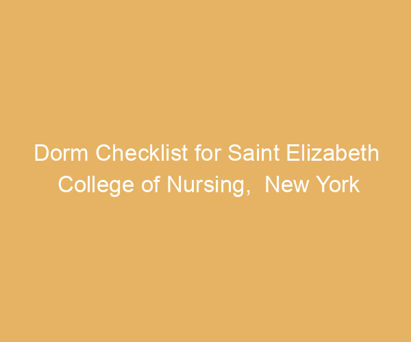 Dorm Checklist for Saint Elizabeth College of Nursing,  New York