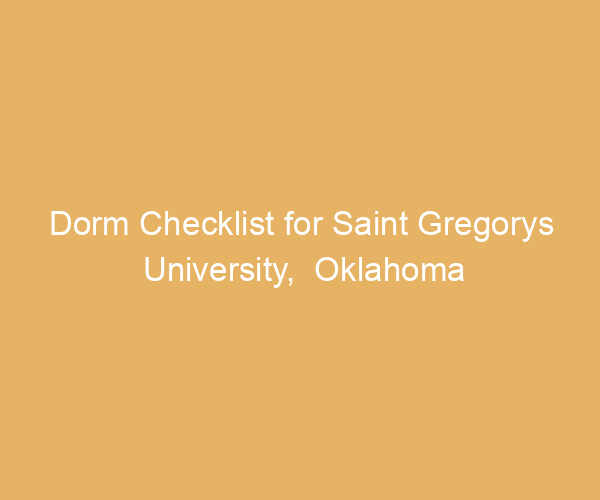 Dorm Checklist for Saint Gregorys University,  Oklahoma