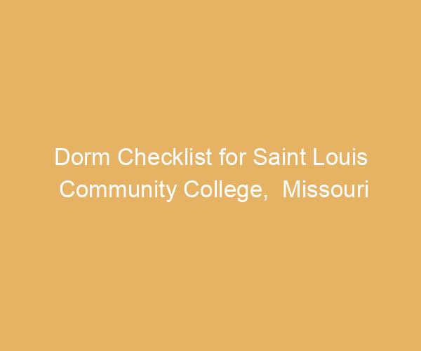 Dorm Checklist for Saint Louis Community College,  Missouri
