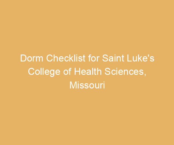 Dorm Checklist for Saint Luke’s College of Health Sciences,  Missouri