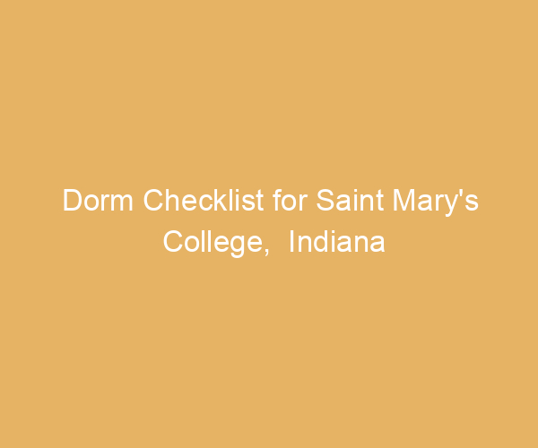 Dorm Checklist for Saint Mary’s College,  Indiana