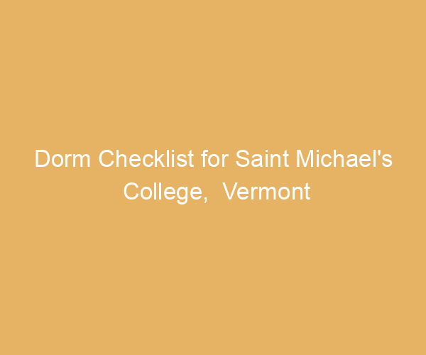 Dorm Checklist for Saint Michael’s College,  Vermont
