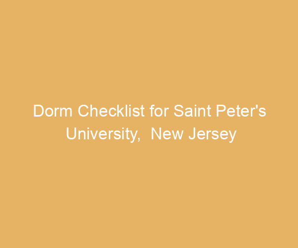 Dorm Checklist for Saint Peter’s University,  New Jersey