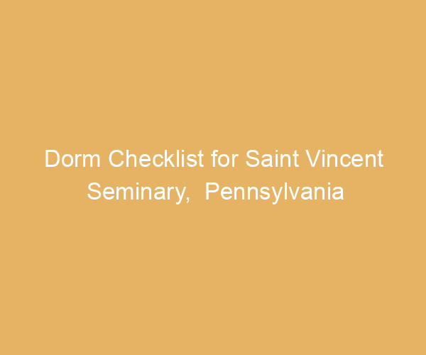 Dorm Checklist for Saint Vincent Seminary,  Pennsylvania