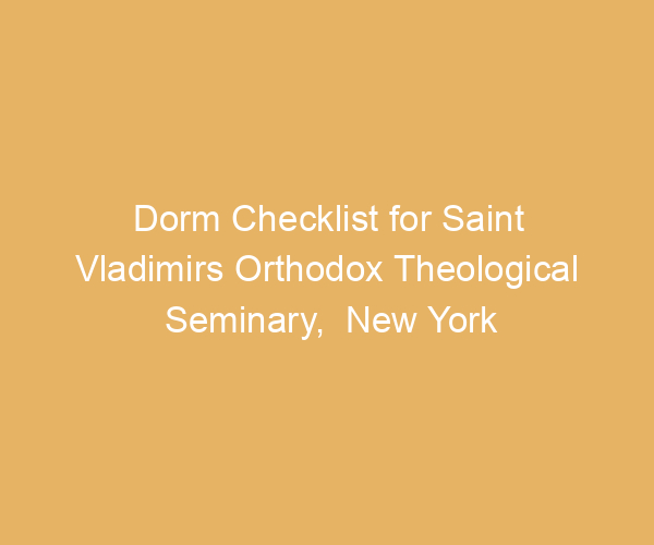 Dorm Checklist for Saint Vladimirs Orthodox Theological Seminary,  New York