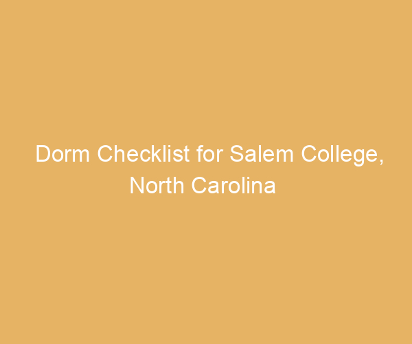 Dorm Checklist for Salem College,  North Carolina