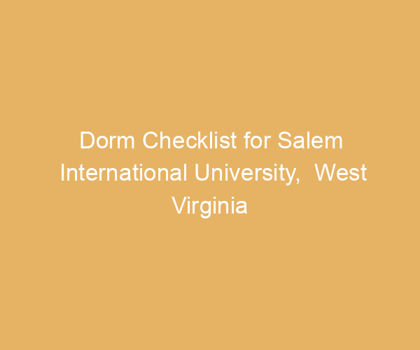 Dorm Checklist for Salem International University,  West Virginia