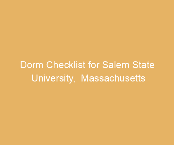 Dorm Checklist for Salem State University,  Massachusetts