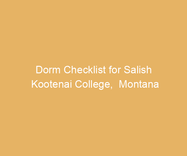 Dorm Checklist for Salish Kootenai College,  Montana