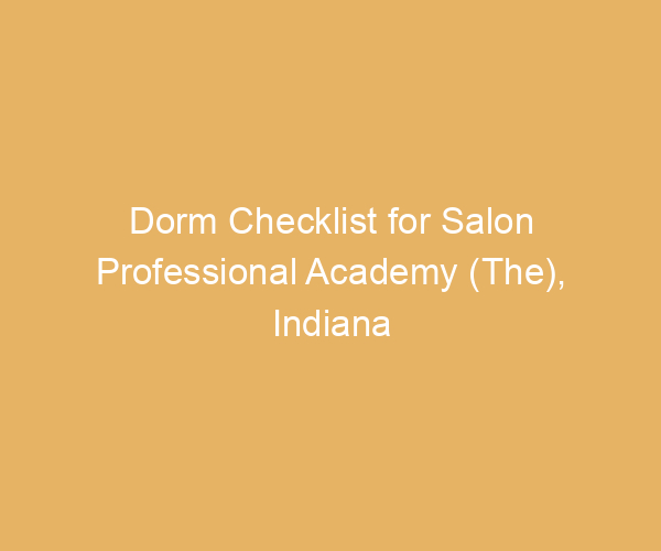 Dorm Checklist for Salon Professional Academy (The),  Indiana