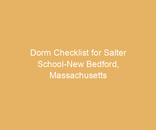 Dorm Checklist for Salter School-New Bedford,  Massachusetts