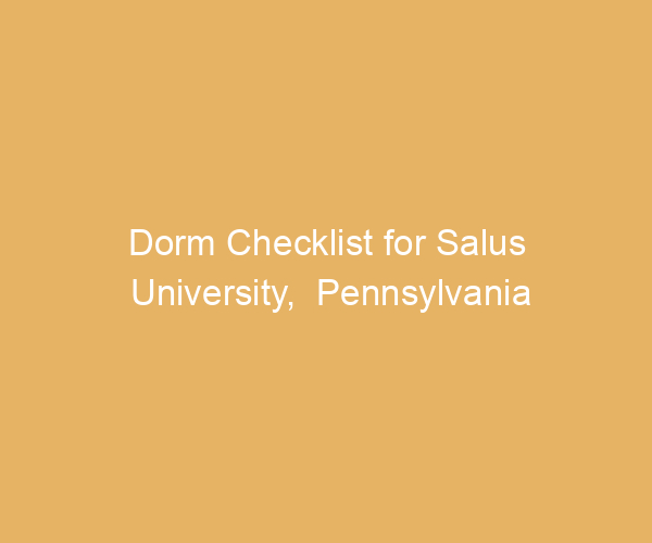 Dorm Checklist for Salus University,  Pennsylvania
