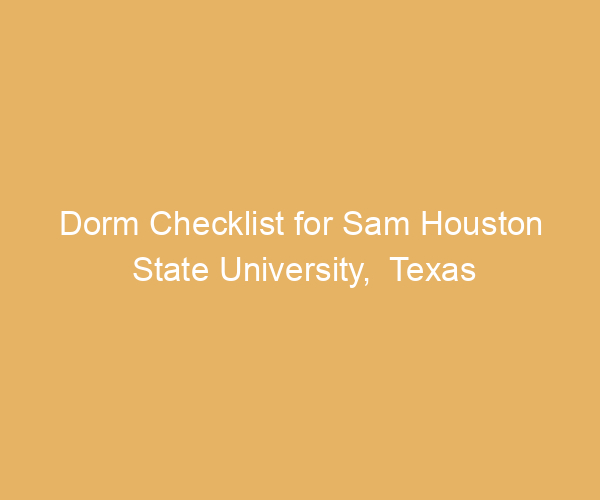 Dorm Checklist for Sam Houston State University,  Texas