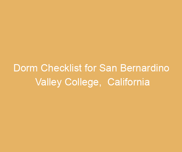Dorm Checklist for San Bernardino Valley College,  California