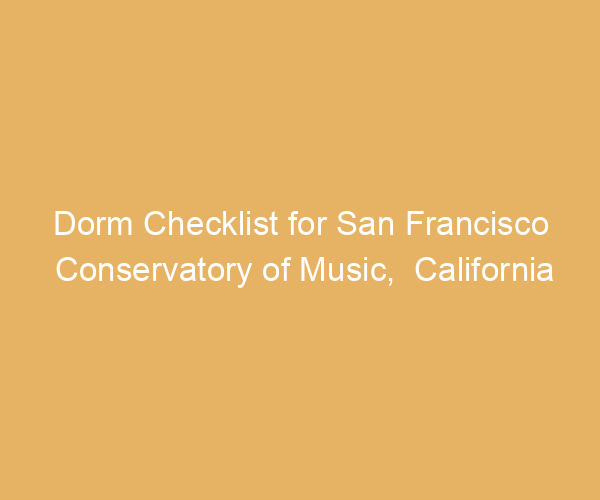 Dorm Checklist for San Francisco Conservatory of Music,  California