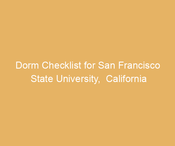 Dorm Checklist for San Francisco State University,  California