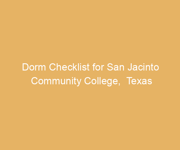 Dorm Checklist for San Jacinto Community College,  Texas