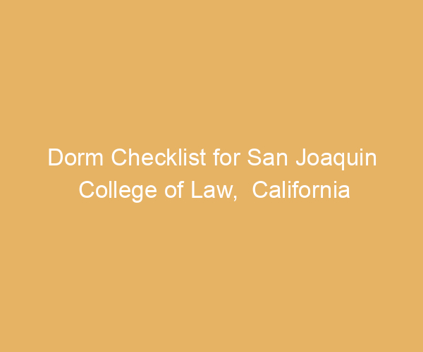 Dorm Checklist for San Joaquin College of Law,  California
