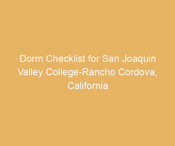 Dorm Checklist for San Joaquin Valley College-Rancho Cordova,  California