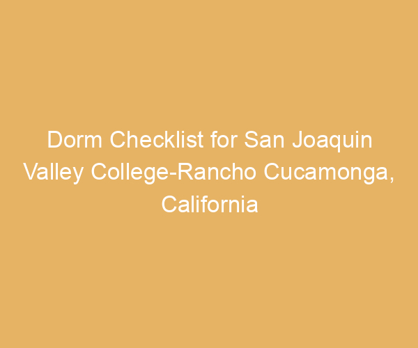Dorm Checklist for San Joaquin Valley College-Rancho Cucamonga,  California
