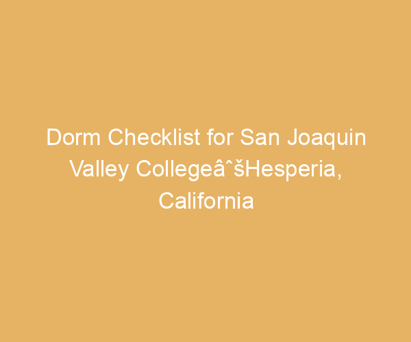 Dorm Checklist for San Joaquin Valley CollegeâˆšHesperia,  California