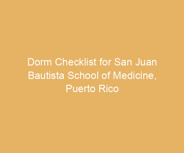 Dorm Checklist for San Juan Bautista School of Medicine,  Puerto Rico