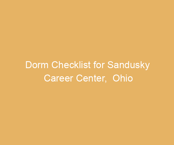 Dorm Checklist for Sandusky Career Center,  Ohio