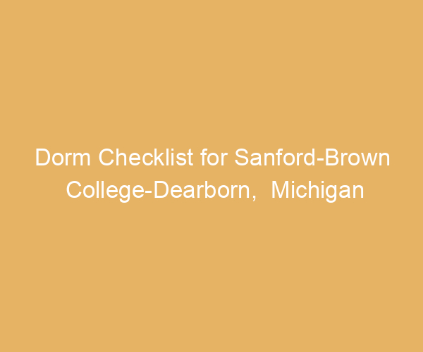 Dorm Checklist for Sanford-Brown College-Dearborn,  Michigan