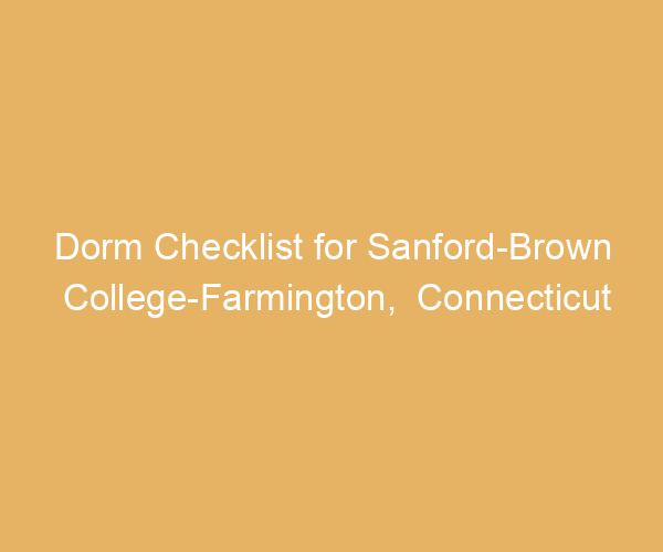Dorm Checklist for Sanford-Brown College-Farmington,  Connecticut