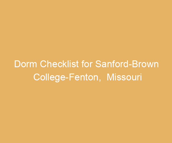 Dorm Checklist for Sanford-Brown College-Fenton,  Missouri