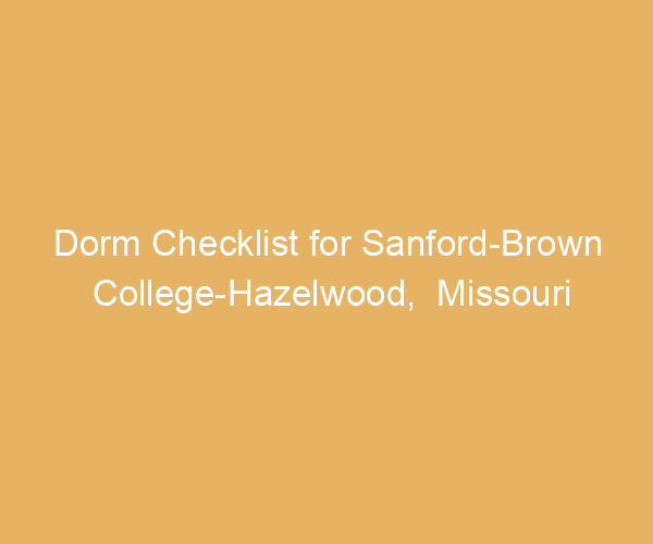 Dorm Checklist for Sanford-Brown College-Hazelwood,  Missouri