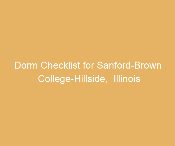 Dorm Checklist for Sanford-Brown College-Hillside,  Illinois