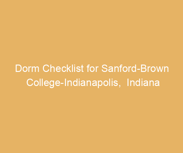 Dorm Checklist for Sanford-Brown College-Indianapolis,  Indiana