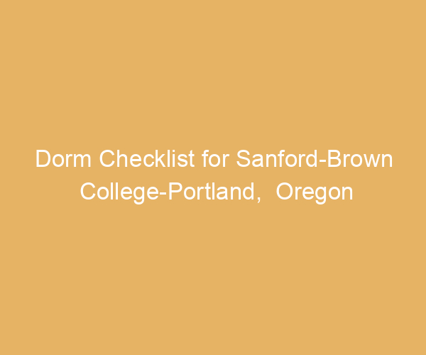 Dorm Checklist for Sanford-Brown College-Portland,  Oregon