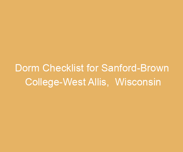 Dorm Checklist for Sanford-Brown College-West Allis,  Wisconsin