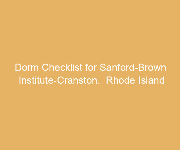 Dorm Checklist for Sanford-Brown Institute-Cranston,  Rhode Island