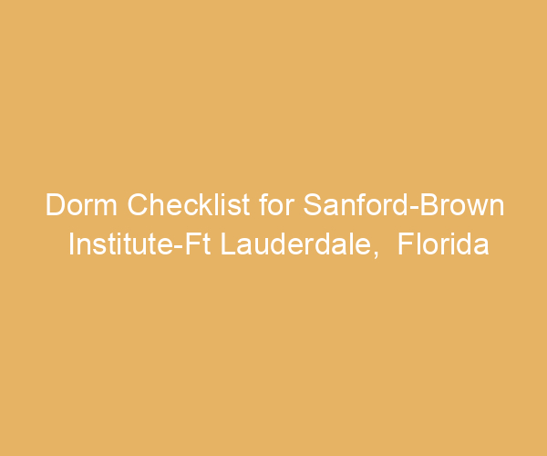 Dorm Checklist for Sanford-Brown Institute-Ft Lauderdale,  Florida