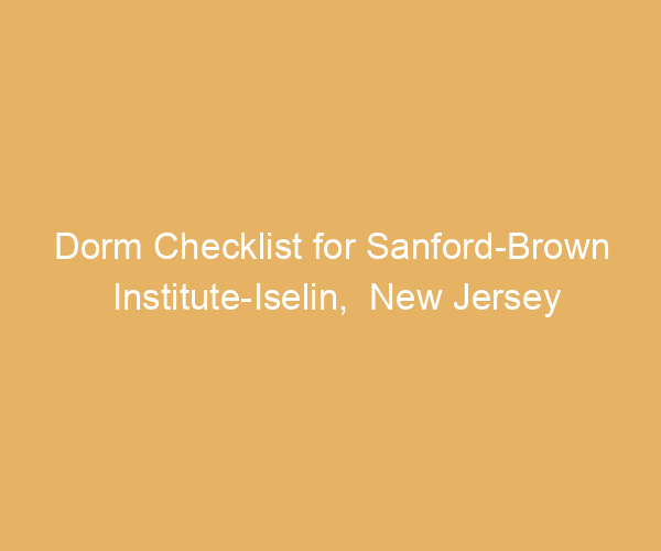 Dorm Checklist for Sanford-Brown Institute-Iselin,  New Jersey