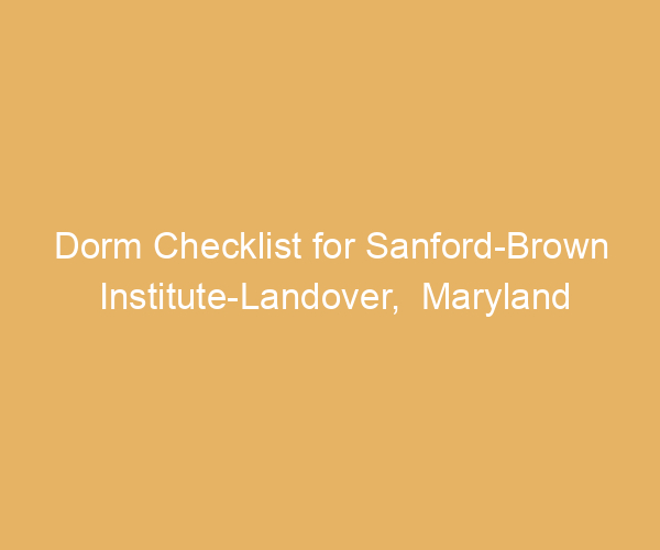 Dorm Checklist for Sanford-Brown Institute-Landover,  Maryland