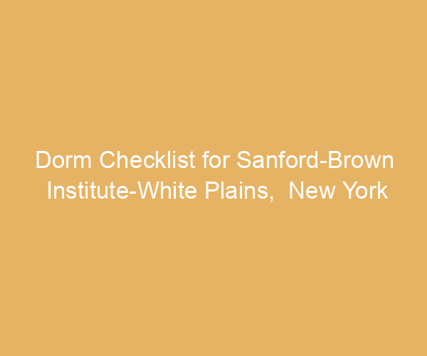 Dorm Checklist for Sanford-Brown Institute-White Plains,  New York